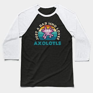 Just a Dad who Loves Axolotls Baseball T-Shirt